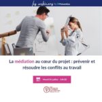 La MÉDIATION au cœur du projet : prévenir et résoudre les conflits au travail